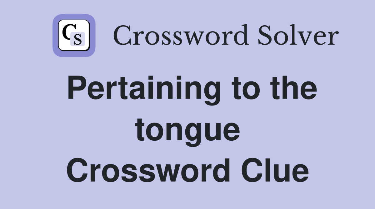 Pertaining to the tongue Crossword Clue Answers Crossword Solver